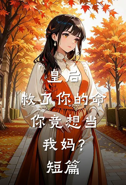 皇后,救了你的命,你竟想当我妈?短篇文章