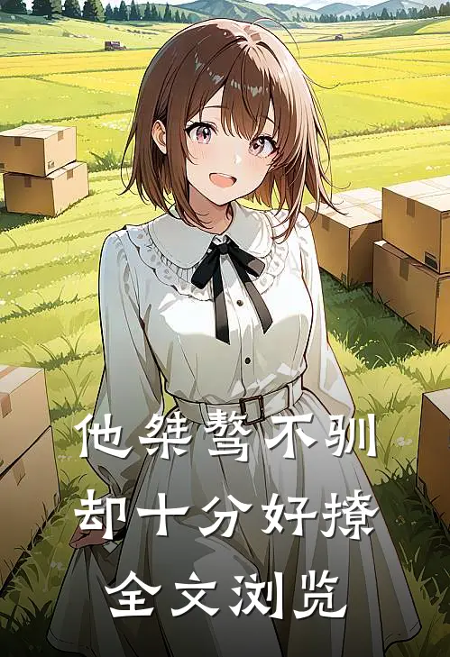 他桀骜不驯，却十分好撩全文浏览