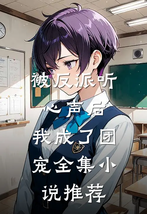 被反派听心声后,我成了团宠全集推荐阅读