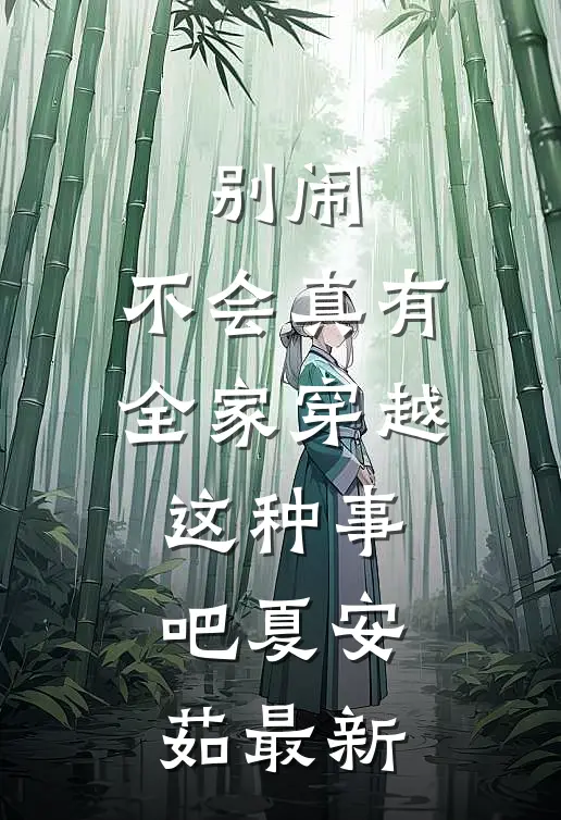 别闹,不会真有全家穿越这种事吧夏安茹最新视频