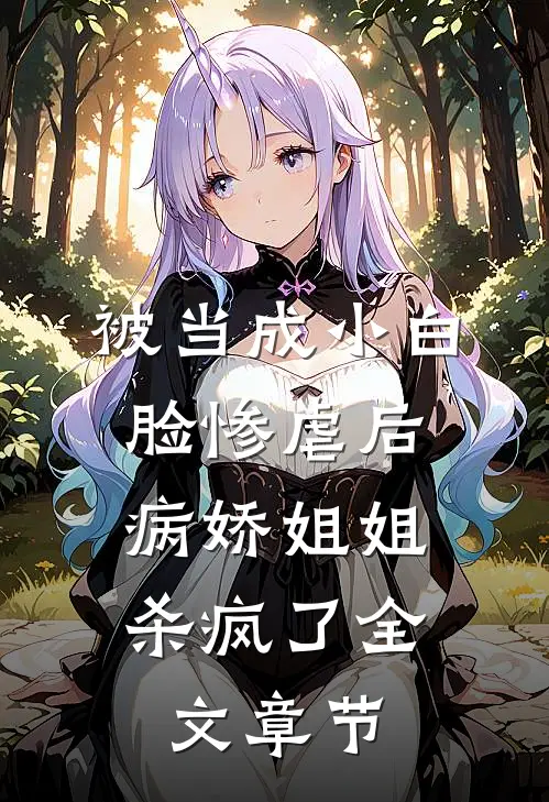 被当成小白脸惨虐后,病娇姐姐杀疯了全文章节阅读