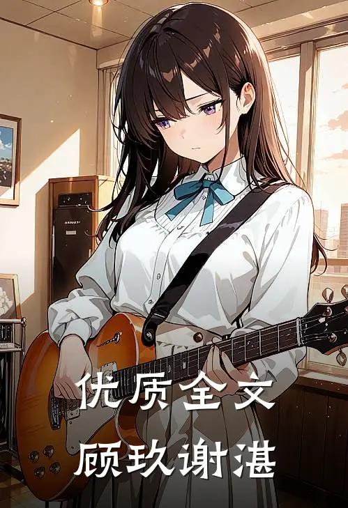 优质全文顾玖谢湛