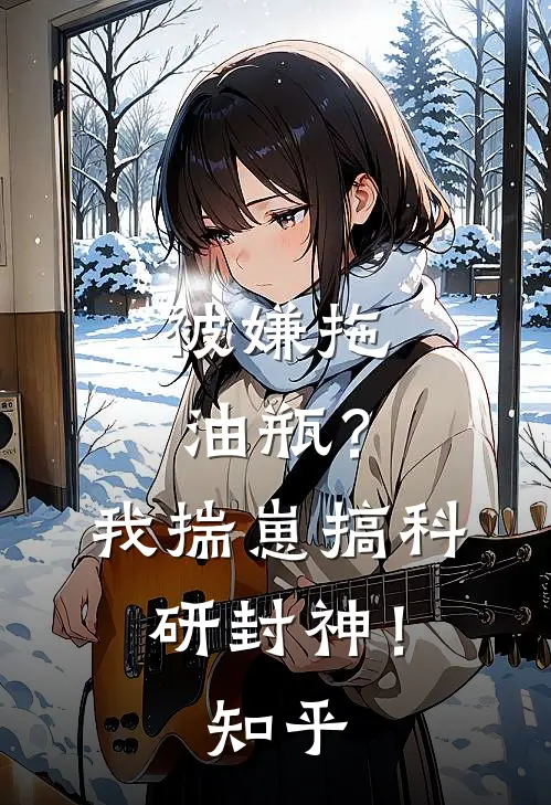 被嫌拖油瓶？我揣崽搞科研封神！知乎