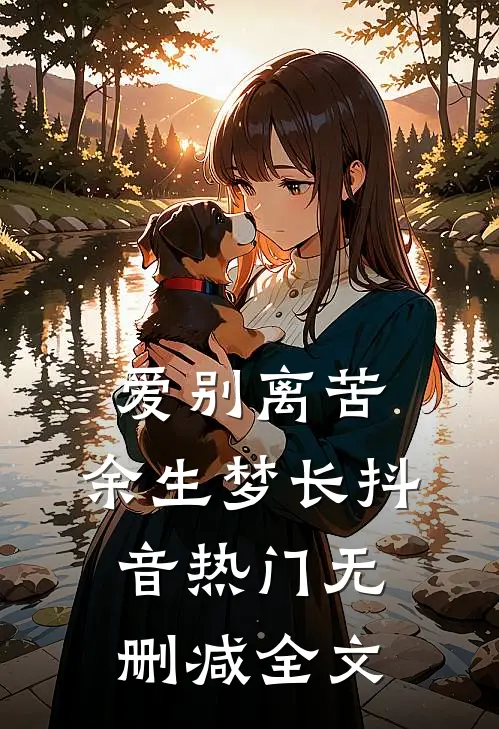 爱别离苦，余生梦长抖音热门无删减全文