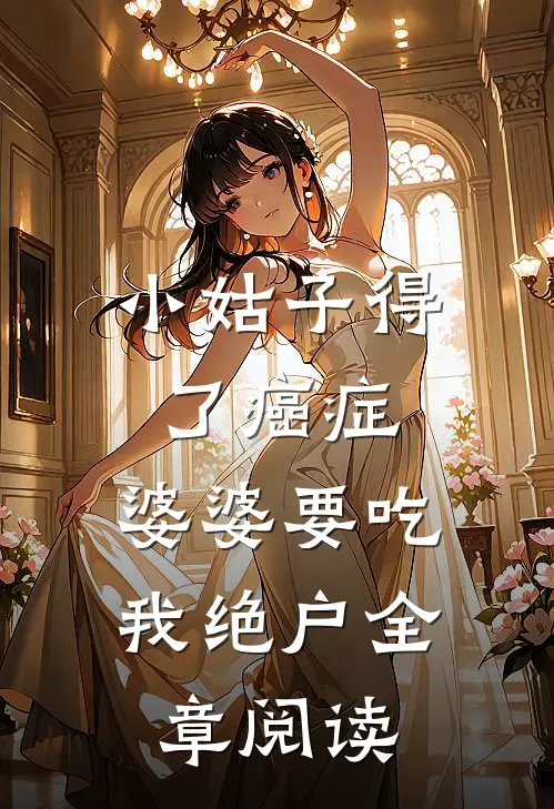 小姑子得了癌症，婆婆要吃我绝户全章阅读