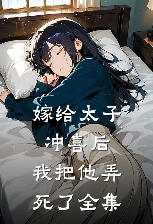 嫁给太子冲喜后,我把他弄死了 全集免费观看