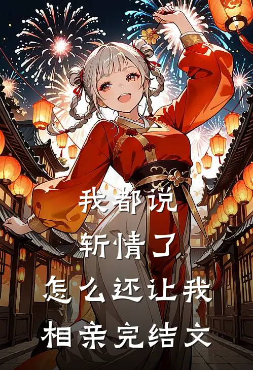 我都说斩情了,怎么还让我相亲完结文案
