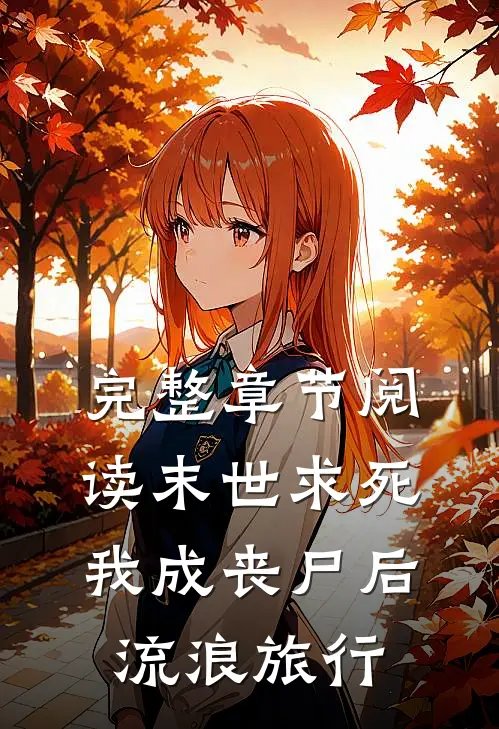 完整章节阅读末世求死：我成丧尸后流浪旅行