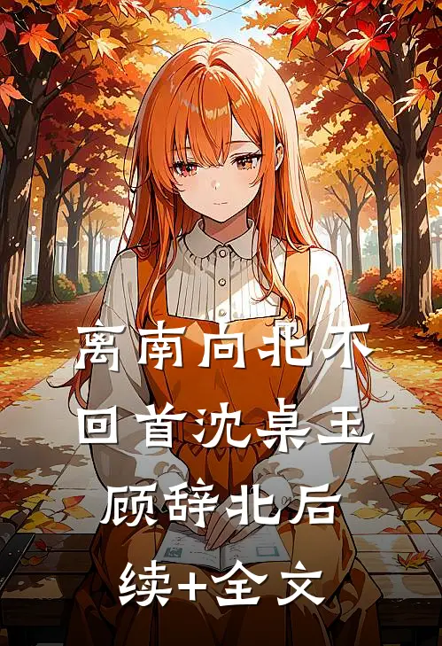 离南向北不回首沈桌玉顾辞北后续+全文