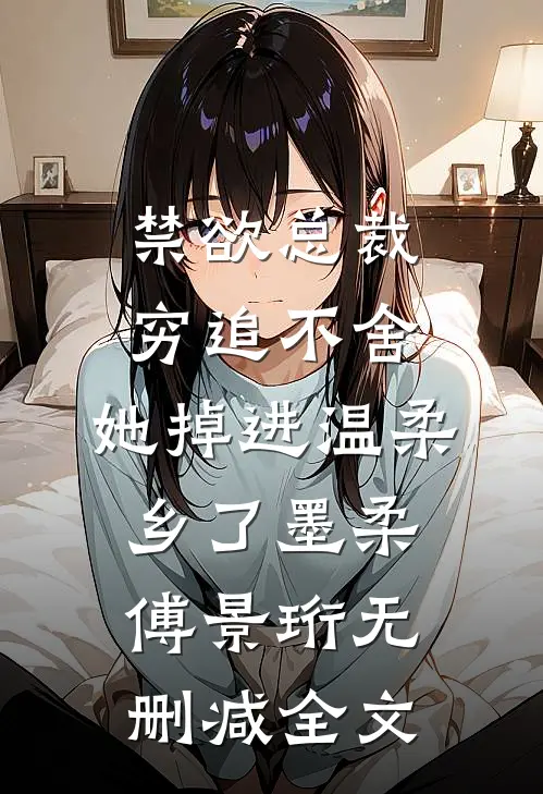 禁欲总裁穷追不舍，她掉进温柔乡了墨柔傅景珩无删减全文