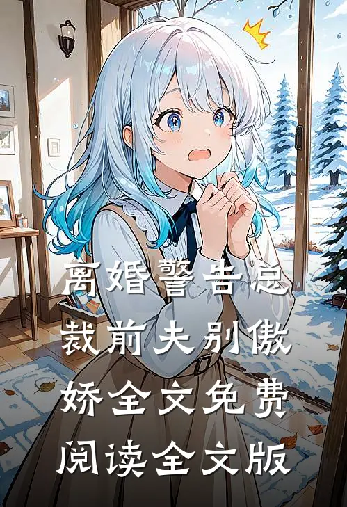 离婚警告总裁前夫别傲娇全文免费阅读全文版