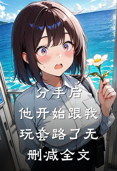 分手后，他开始跟我玩套路了无删减全文