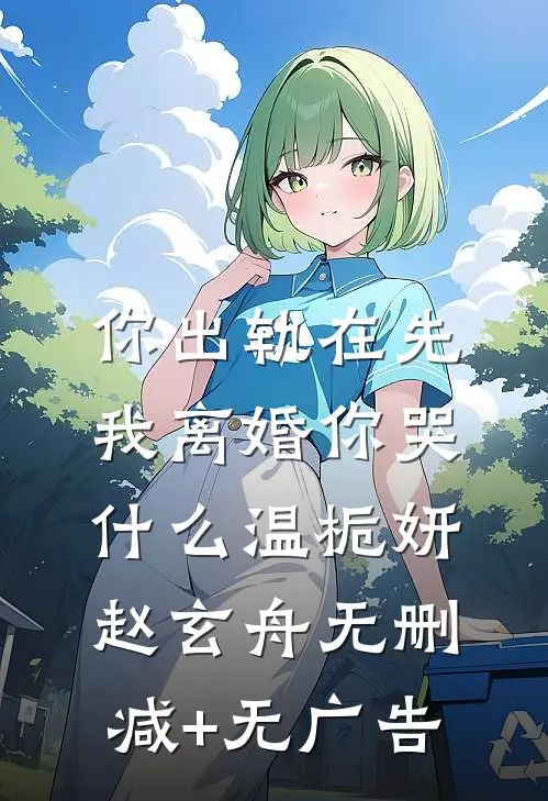 你出轨在先，我离婚你哭什么温栀妍赵玄舟无删减+无广告