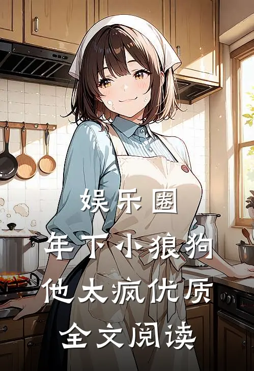 娱乐圈：年下小狼狗他太疯优质全文阅读