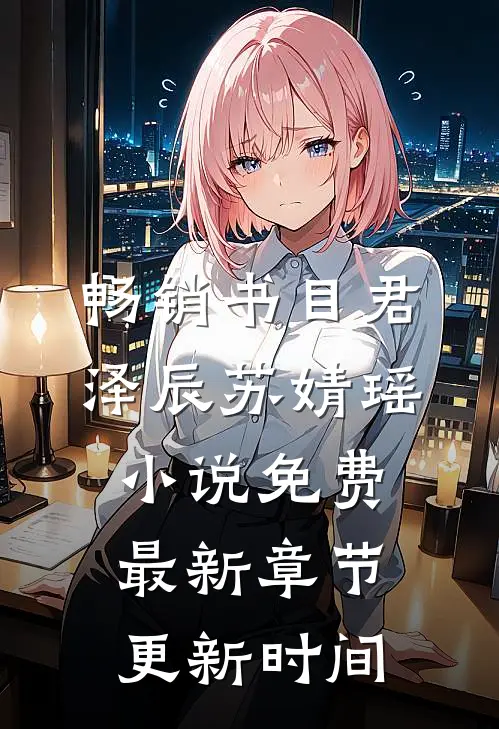 畅销书目君泽辰苏婧瑶小说免费最新章节更新时间