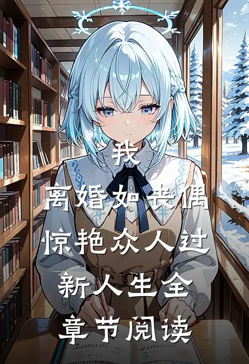 我，离婚如丧偶，惊艳众人过新人生全章节阅读