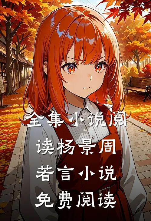 全集小说阅读杨景周若言小说 免费阅读