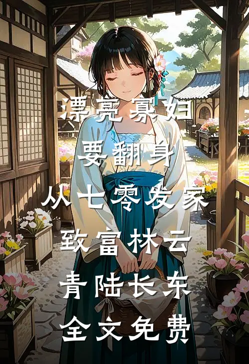 漂亮寡妇要翻身，从七零发家致富林云青陆长东全文免费