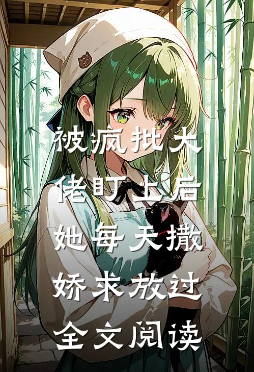 被疯批大佬盯上后,她每天撒娇求放过全文阅读