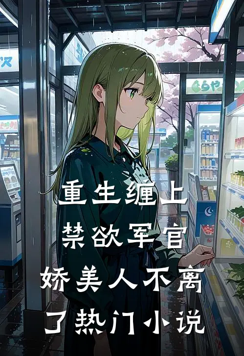 重生缠上禁欲军官,娇美人不离了热门免费阅读