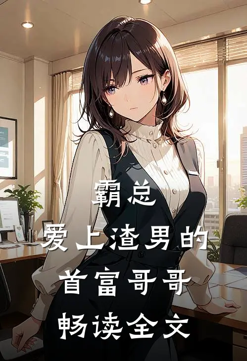 霸总：爱上渣男的首富哥哥畅读全文