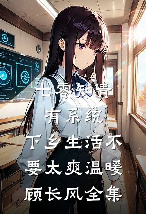 七零知青有系统，下乡生活不要太爽温暖顾长风 全集