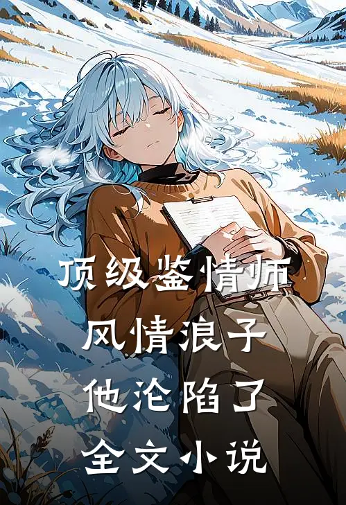 顶级鉴情师：风情浪子他沦陷了全文小说