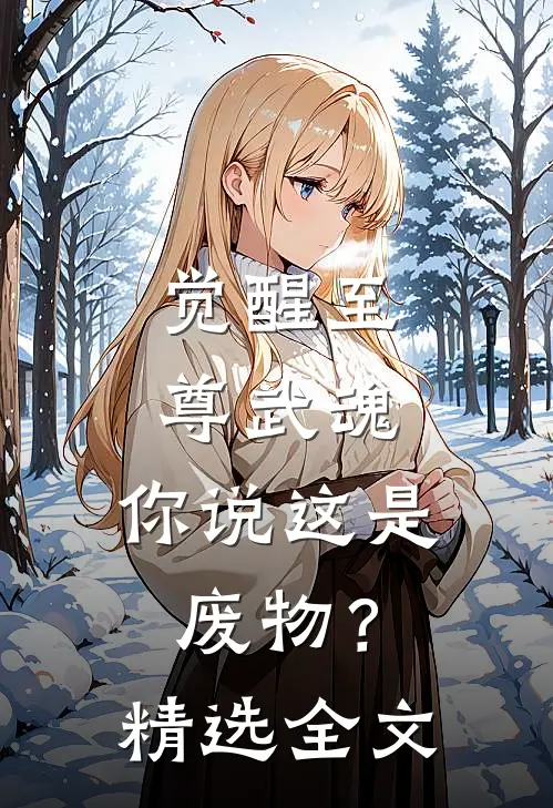 觉醒至尊武魂,你说这是废物?精选全文免费