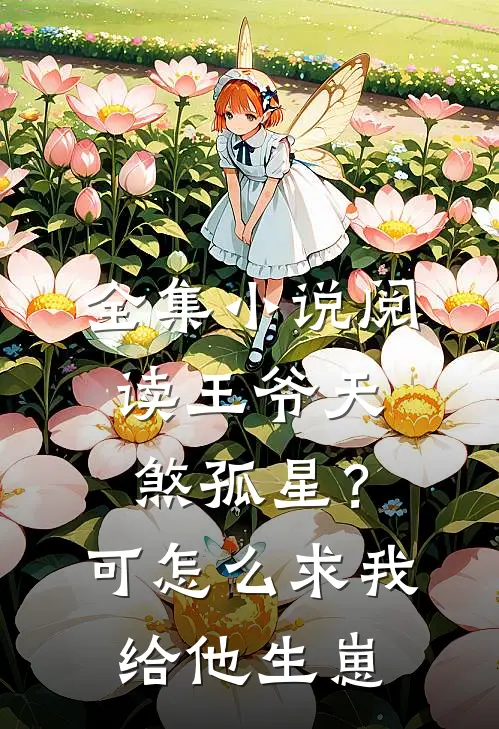 全集小说阅读王爷天煞孤星？可怎么求我给他生崽