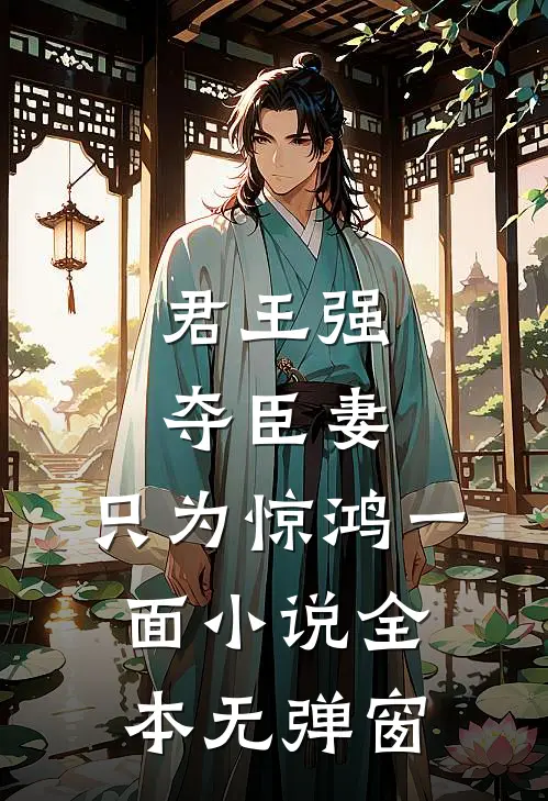 君王强夺臣妻,只为惊鸿一面全本无弹窗免费阅读