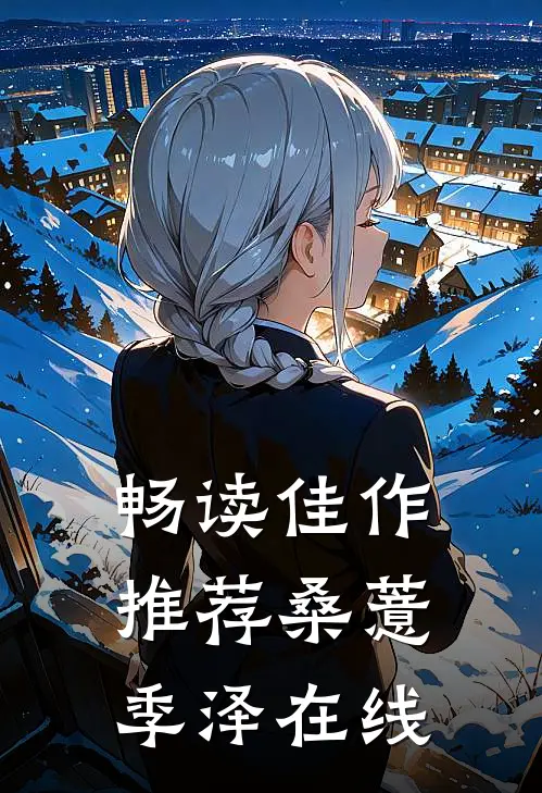 畅读佳作推荐桑薏季泽在线观看