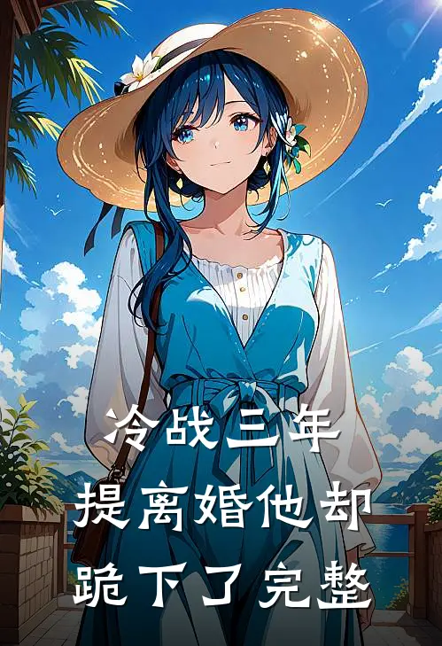 冷战三年,提离婚他却跪下了完整版
