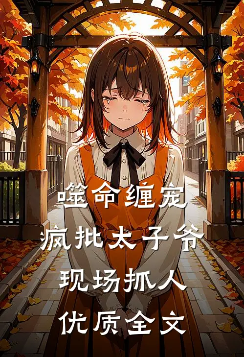 噬命缠宠：疯批太子爷现场抓人优质全文