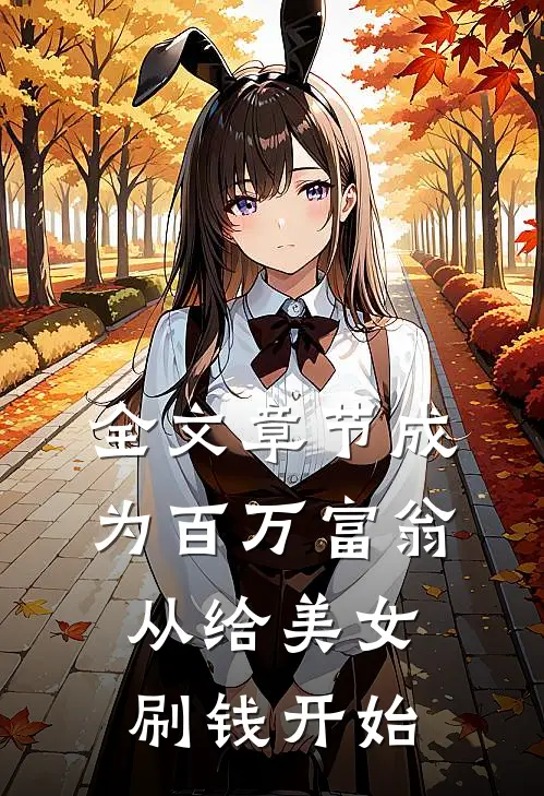 全文章节成为百万富翁,从给美女刷钱开始的