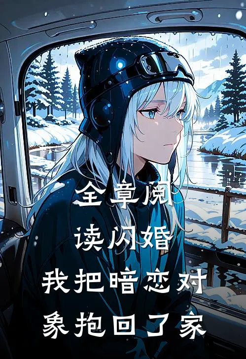 全章阅读闪婚,我把暗恋对象抱回了家