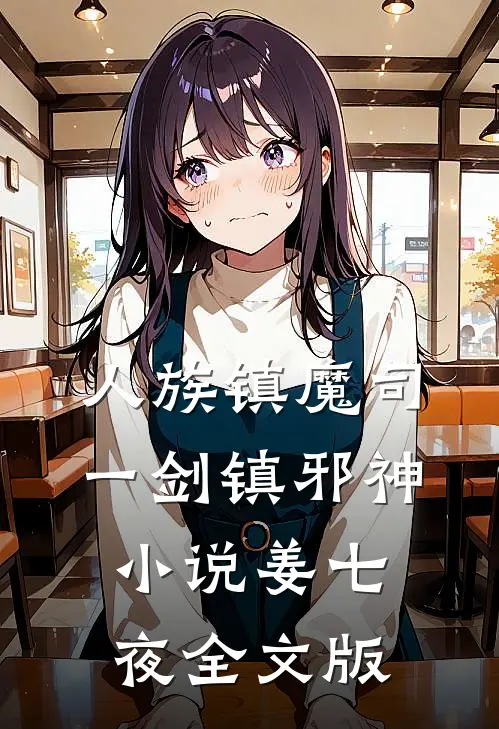 人族镇魔司,一剑镇邪神小说姜七夜全文版