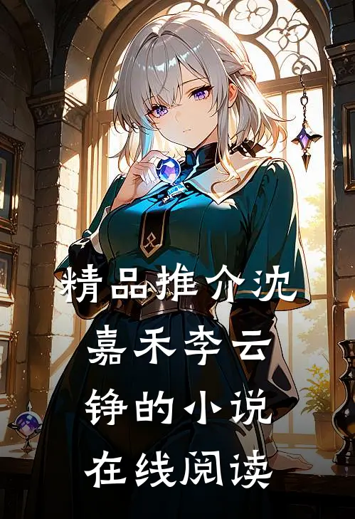 精品推介沈嘉禾李云铮的小说在线阅读