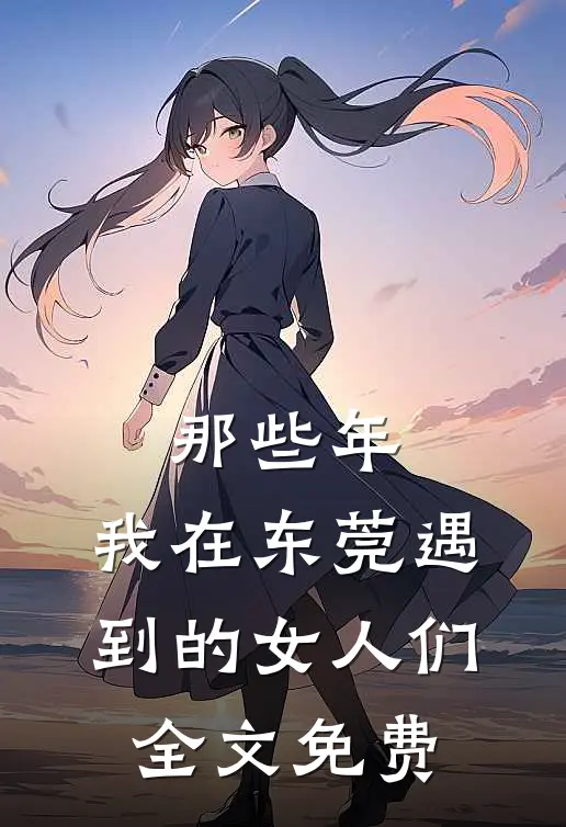 那些年,我在东莞遇到的女人们全文免费