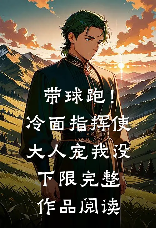 带球跑！冷面指挥使大人宠我没下限完整作品阅读