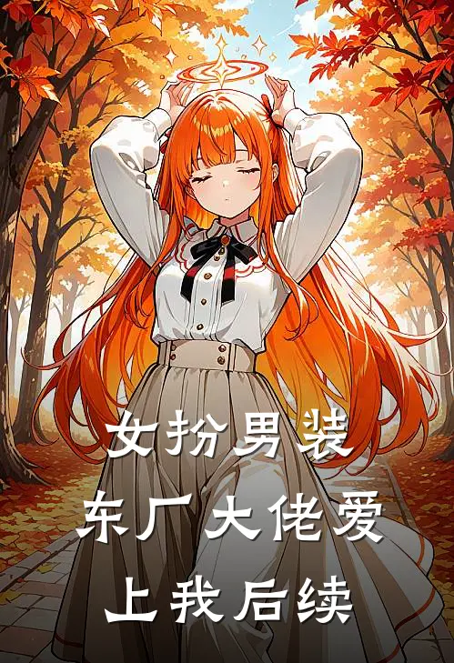 女扮男装,东厂大佬爱上我后续免费阅读