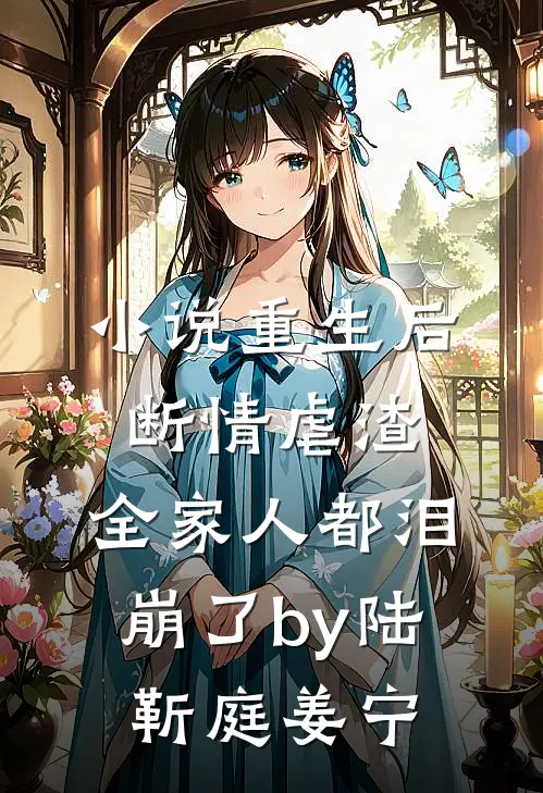 小说重生后断情虐渣，全家人都泪崩了by陆靳庭姜宁