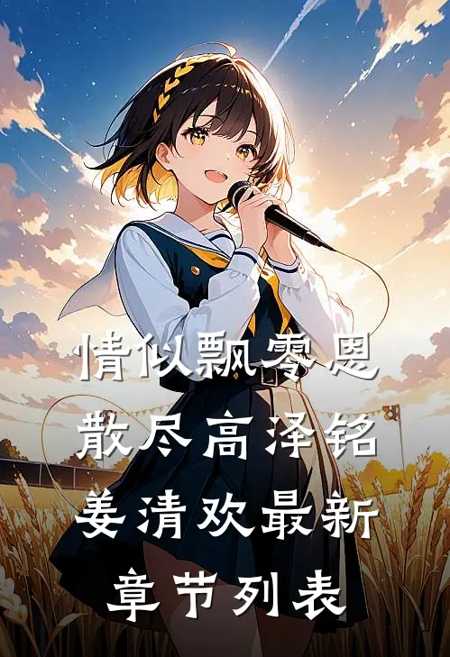 情似飘零恩散尽高泽铭姜清欢最新章节列表