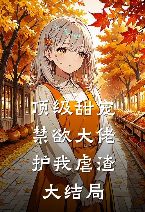 顶级甜宠禁欲大佬护我虐渣大结局免费观看