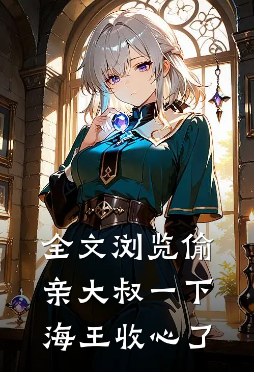 全文浏览偷亲大叔一下，海王收心了