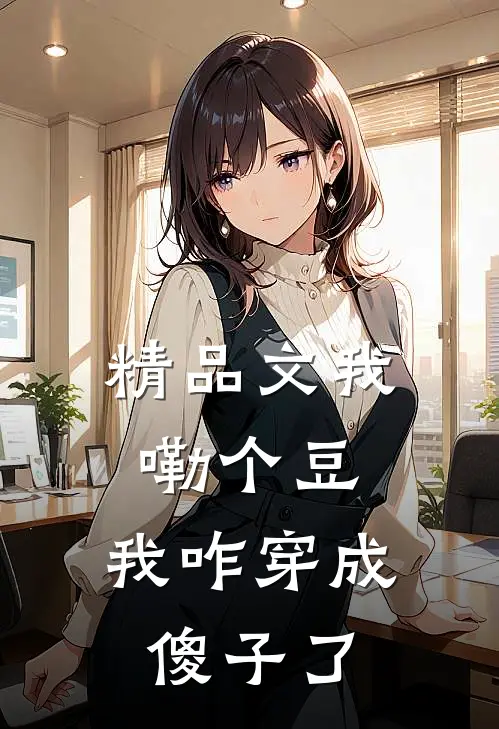 精品文我嘞个豆,我咋穿成傻子了免费阅读