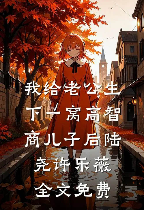 我给老公生下一窝高智商儿子后陆尧许乐薇全文免费