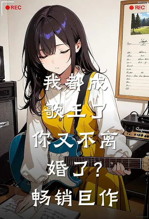 我都成歌王了,你又不离婚了?畅销巨作漫画