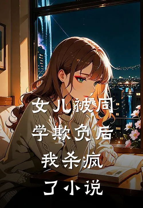 女儿被同学欺负后,我杀疯了在线阅读