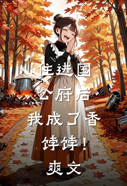 住进国公府后,我成了香饽饽!爽文