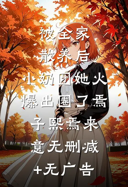 被全家散养后，小奶团她火爆出圈了焉子熙焉来意无删减+无广告